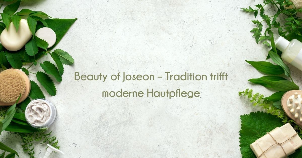Beauty of Joseon – Tradition trifft moderne Hautpflege
